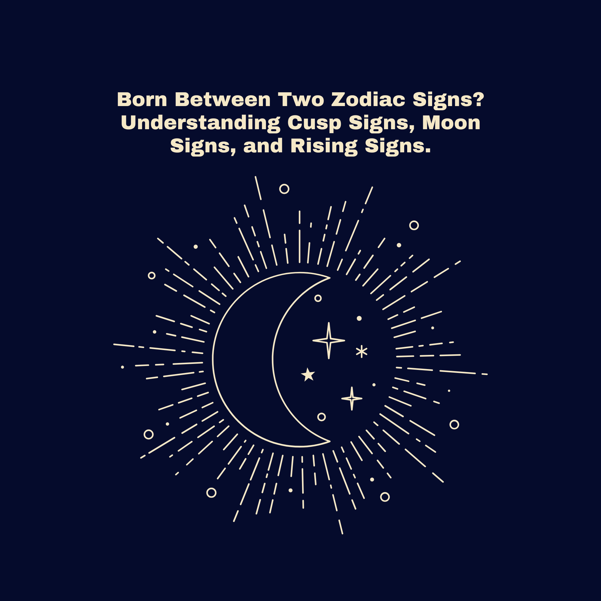 Born Between Two Zodiac Signs? Understanding Cusp Signs, Moon Signs, and Rising Signs.